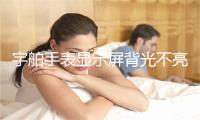 宇舶手表显示屏背光不亮